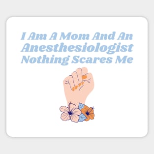 I Am A Mom And An Anesthesiologist Nothing Scares Me Magnet